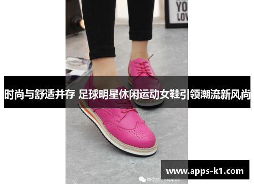 时尚与舒适并存 足球明星休闲运动女鞋引领潮流新风尚