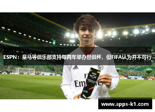 ESPN：皇马等俱乐部支持每两年举办世俱杯，但FIFA认为并不可行